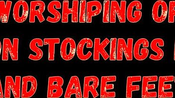 She said, 'Worship my nylon stockings and bare feet now.'